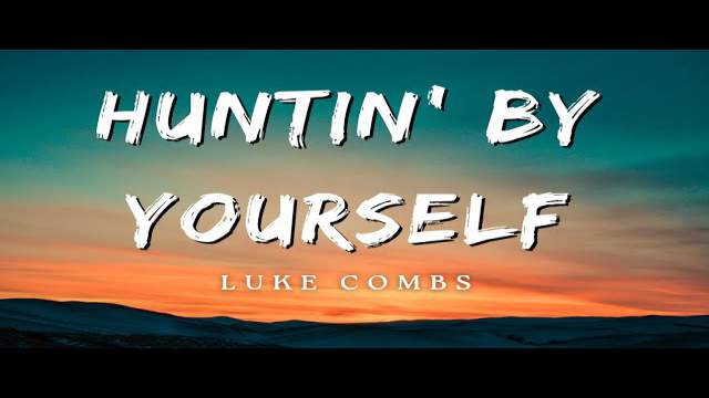 Huntin’ By Yourself Lyrics - Luke Combs